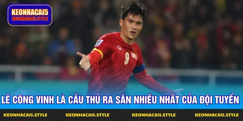 le cong vinh la cau thu ra san nhieu nhat cua doi tuyen viet nam le cong vinh la cau thu ra san nhieu nhat cua doi tuyen viet nam